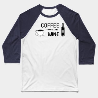 Coffee travelling wine - funny travel tshirt Baseball T-Shirt